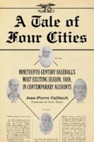 Tale of Four Cities: Nineteenth Century Baseball's Most Exciting Season; in Contemporary Accounts 0786416785 Book Cover