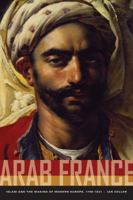 Arab France: Islam and the Making of Modern Europe, 1798-1831 0520260651 Book Cover