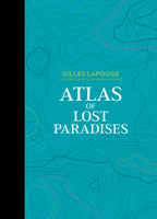 Atlas of Lost Paradises 0764367250 Book Cover