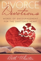 Divorce Devotions: Words of Encouragement for the Shattered Heart 1093648082 Book Cover