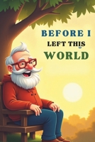 Before I Left This World: A Grandfather’s Collection of Timeless Moral Stories to Guide and Inspire the Children of Tomorrow: A heartwarming collection of kids moral stories that teach values B0FNJ1NF55 Book Cover