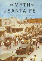 The Myth of Santa Fe: Creating a Modern Regional Tradition 0826317464 Book Cover