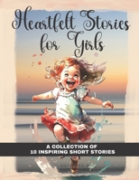 Heartfelt Stories for Young Girls 8-12 Yrs: A Collection of 10 Short Stories B0BW2SDDDK Book Cover