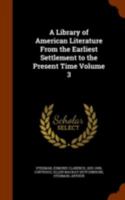 A Library of American Literature, From the Earliest Settlement to the Present Time Volume 3 1346290725 Book Cover