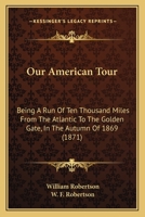 Our American Tour: Being a Run of Ten Thousand Miles from the Atlantic to the Golden Gate 3337188850 Book Cover