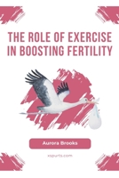 The Role of Exercise in Boosting Fertility B0CGL4TQJD Book Cover