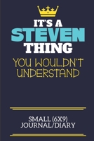 It's A Steven Thing You Wouldn't Understand Small (6x9) Journal/Diary: A cute book to write in for any book lovers, doodle writers and budding authors! 170835400X Book Cover