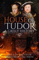 House of Tudor: A Grisly History 1399011081 Book Cover