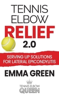 Tennis Elbow Relief 2.0: Serving Up Solutions For Lateral Epicondylitis 1736846035 Book Cover