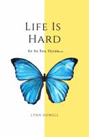 Life Is Hard . . . or So You Think 099890192X Book Cover