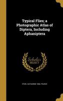 Typical Flies; A Photographic Atlas of Diptera, Including Aphaniptera 1341463117 Book Cover