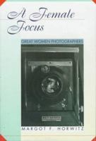 A Female Focus: Great Women Photographers (Women Then--Women Now) 0531113027 Book Cover