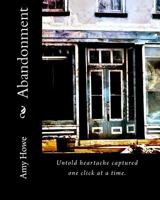 Abandonment: Untold Heartache Captured One Click at a Time. 1451594828 Book Cover