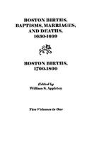 Boston Births, Baptisms, Marriages, and Deaths, 1630-1699 and Boston Births, 1700-1800 0806308109 Book Cover