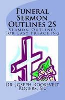 Funeral Sermon Outlines 2S: Sermon Outlines For Easy Preaching (Funeral Sermons) (Volume 2) 1979919577 Book Cover