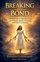 Breaking the Bond: A Biblical Guide to Deliverance From Spirit Spouse Attacks and Reclaiming Your God-Given Destiny B0GML5Y8JN Book Cover