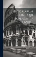 Historiarum Libri Qui Supersunt / Livius... 1020441976 Book Cover