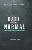 CAST FROM THE NORMAL: Power, Belief and the Human Condition B0GXP7WXCF Book Cover
