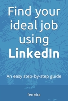 Find your ideal job using LinkedIn: An easy step-by-step guide 1661032907 Book Cover