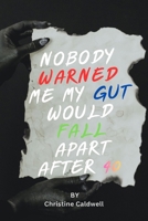 Nobody Warned Me My Gut Would Fall Apart After 40: How Gut Health and Silent Inflammation Quietly Destroy Women Over 40 — And How to Gently Take Your Body Back B0H1SKL75R Book Cover