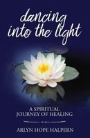 Dancing Into the Light: A Spiritual Journey of Healing 099928651X Book Cover