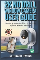 2K NO DRILL WINDOW CAMERA: Easy Accessibility Tools, Secure Online Connections, and Time-Saving Tricks to Embrace Technology with Confidence and Joy B0GK9B63M5 Book Cover