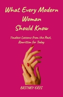 What Every Modern Woman Should Know: Timeless Lessons from the Past, Rewritten for Today B0FMXC6LCD Book Cover