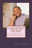 Cross-Brand Yourself: Think Outside Your Niche: An Introductory Handbook Guide Into the Basics of Cross-Branding 1533661154 Book Cover