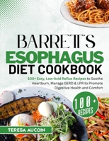 Barrett's Esophagus Diet Coobook: 100+ Easy, Low-Acid Reflux Recipes to Soothe Heartburn, Manage GERD & LPR to Promote Digestive Health and Comfort B0F5H7JCBH Book Cover