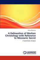 A Delineation of Markan Christology with Reference to Messianic Secret: A Systematic Analysis 3845443375 Book Cover