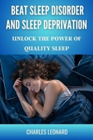 Beat Sleep Disorders and Sleep Deprivation: Unlock the Power of Quality Sleep B0BZF9DCVJ Book Cover