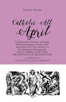 Catholic All April: Traditional Catholic prayers, Bible passages, songs, and devotions for the month of the Blessed Sacrament, HOLY WEEK, AND THE BEGINNING OF EASTERTIDE 1090294778 Book Cover