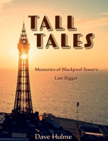 Tall Tales: Memories of Blackpool Tower's Last Rigger 1915472202 Book Cover