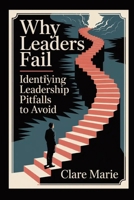 Why Leaders Fail: Identifying Leadership Pitfalls to Avoid B0FV96M7XH Book Cover
