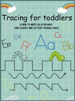 Tracing for Toddlers: Learn to Write in a Fun Way! Beginner Pen Control to Tracing Lines, Shapes, Numbers and ABC Letters Tracing Activity Book Pages For 2+ Years 7528432407 Book Cover