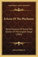 Echoes of the Playhouse: Reminiscences of Some Past Glories of the English Stage (Classic Reprint) 0530769557 Book Cover
