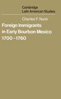 Foreign Immigrants in Early Bourbon Mexico, 1700-1760 (Cambridge Latin American Studies) 0521527058 Book Cover
