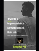 Thrive at 40: A Comprehensive Guide to Health and Wellness for Midlife Adults B0DS9S8L6V Book Cover