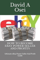 HOW TO BECOME EBAY POWER SELLER AND PROFITS: Ultimate eBay Power Seller And Profit Guide 1713079828 Book Cover