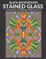 Stained Glass Color by Numbers For Adults BLACK BACKGROUND: Color by Number Coloring Book for Adults B09C19TZ5L Book Cover