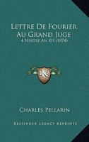 Lettre De Fourier Au Grand Juge: 4 Nivose An XII (1874) 1141175908 Book Cover