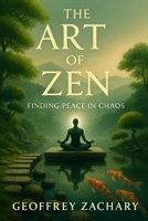 The Art of Zen: Finding Peace in Chaos B0CT8VN6S7 Book Cover
