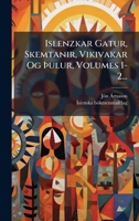 Islenzkar Gatur, Skemtanir, Vikivakar Og Ã ulur, Volumes 1-2... (Icelandic Edition) 1024690180 Book Cover