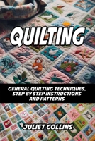 QUILTING: GENERAL QUILTING TECHNIQUES, STEP BY STEP INSTRUCTIONS AND PATTERNS B0DPSM8SLP Book Cover