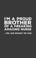 I'm A Proud Brother Of A Freaking Amazing Nurse: Funny I'm A Proud Brother Of A Freaking Amazing Nurse Awesome Notebook Humor Doodle Diary Book Gift From Freaking Smartass Sister to Brothers - Yes She 1097468054 Book Cover