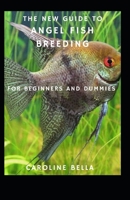 The New Guide To Angel Fish Breeding For Beginners And Dummies B09DN1JBHS Book Cover