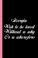 Georgia wish to be loved without a why or a wherefore: Most Gift Lined Journal Notebook for Women , College Ruled Lined Paper , 120 pages 6"x9", Soft Cover, Matte Finish B088BHVNJR Book Cover