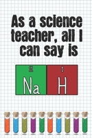 As a science teacher, all I can say is Na H: Journal for Science Biology Chemistry Teachers/Professors 1678517291 Book Cover