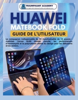 Huawei Matebook Fold Guide de l'utilisateur: Le compagnon indispensable du PC transformable de 18 pouces : maîtriser l’écran OLED double couche, les ... Success User Guides) (French Edition) B0GMX51H8G Book Cover