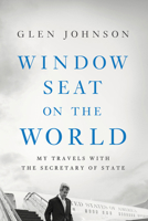 Window Seat on the World: My Travels with the Secretary of State 1633310396 Book Cover